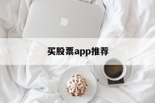 买股票app推荐(买股票app哪个好用)